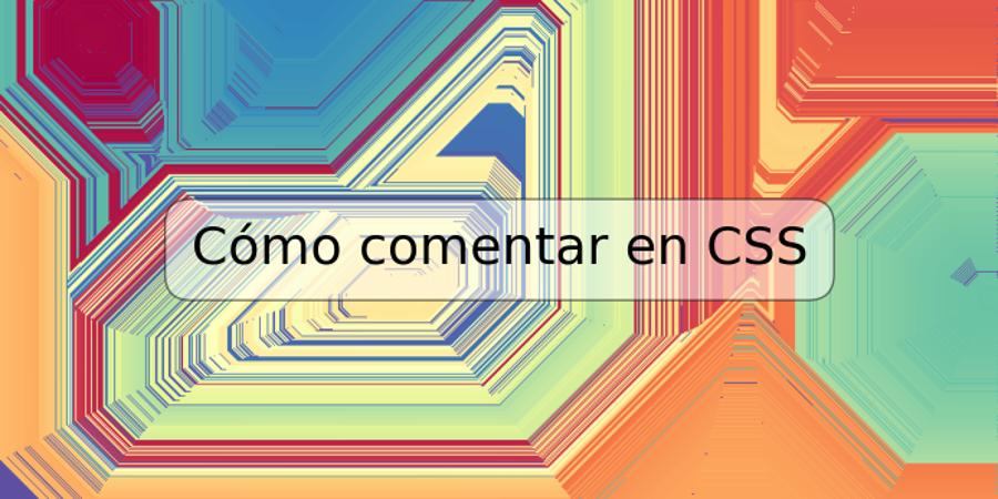 Cómo comentar en CSS