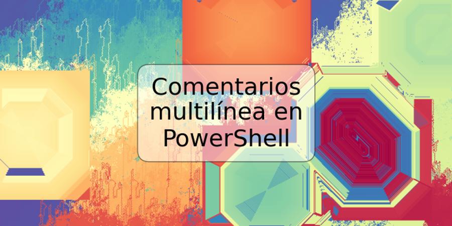 Comentarios multilínea en PowerShell