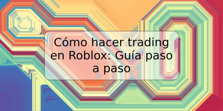 Cómo hacer trading en Roblox: Guía paso a paso