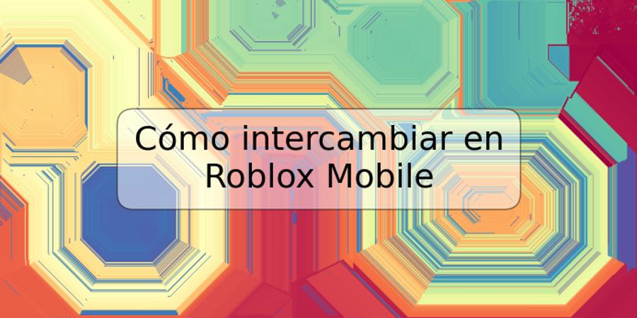 Cómo intercambiar en Roblox Mobile