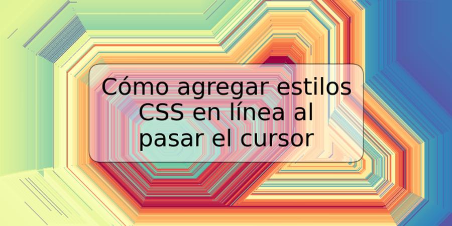 Cómo agregar estilos CSS en línea al pasar el cursor