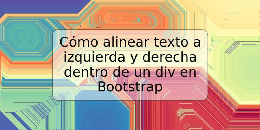 Cómo alinear texto a izquierda y derecha dentro de un div en Bootstrap