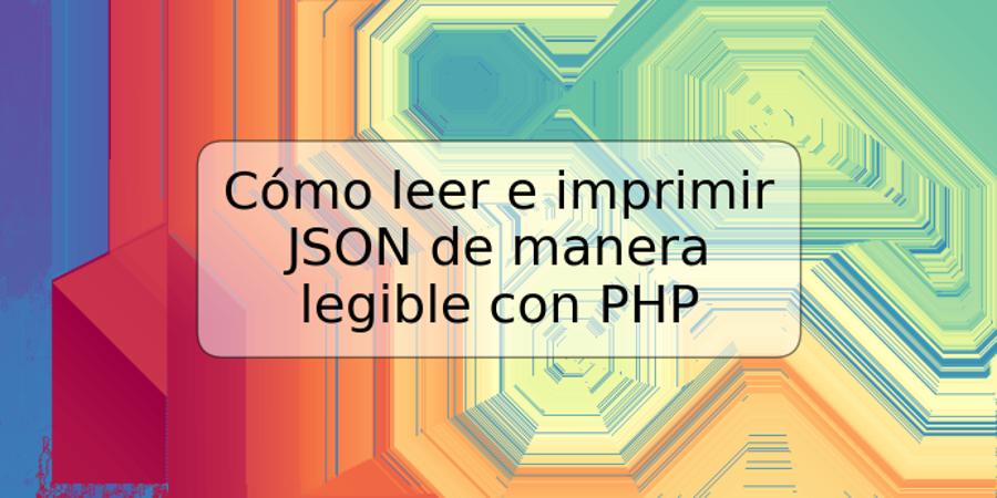 Cómo leer e imprimir JSON de manera legible con PHP