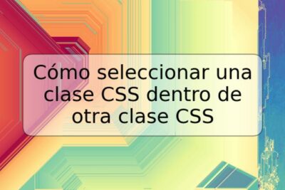 Cómo seleccionar una clase CSS dentro de otra clase CSS