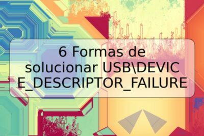 6 Formas de solucionar USBDEVICE_DESCRIPTOR_FAILURE