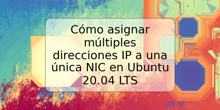 Cómo asignar múltiples direcciones IP a una única NIC en Ubuntu 20.04 LTS