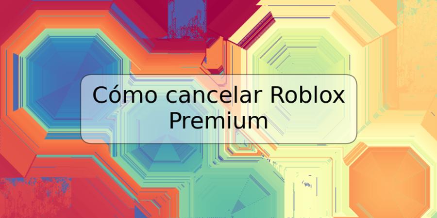 Cómo cancelar Roblox Premium