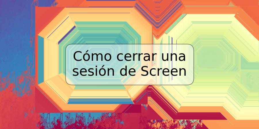 Cómo cerrar una sesión de Screen