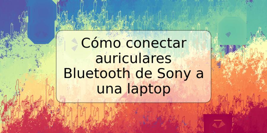 Cómo conectar auriculares Bluetooth de Sony a una laptop