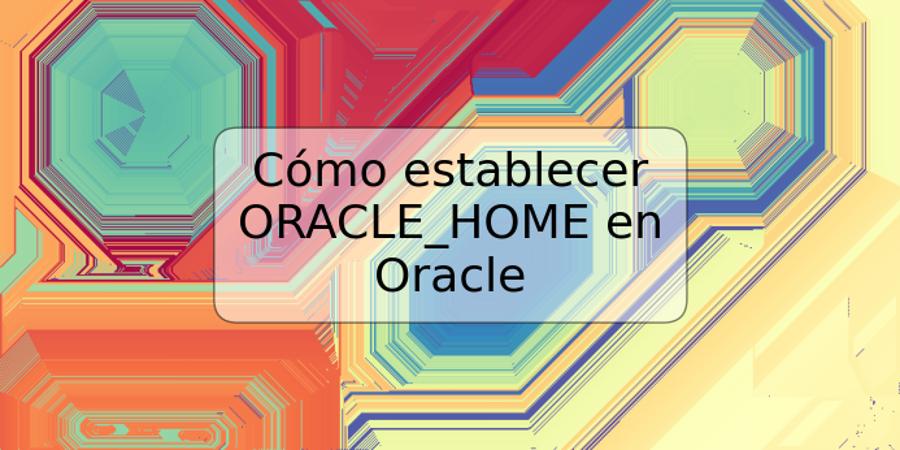 Cómo establecer ORACLE_HOME en Oracle