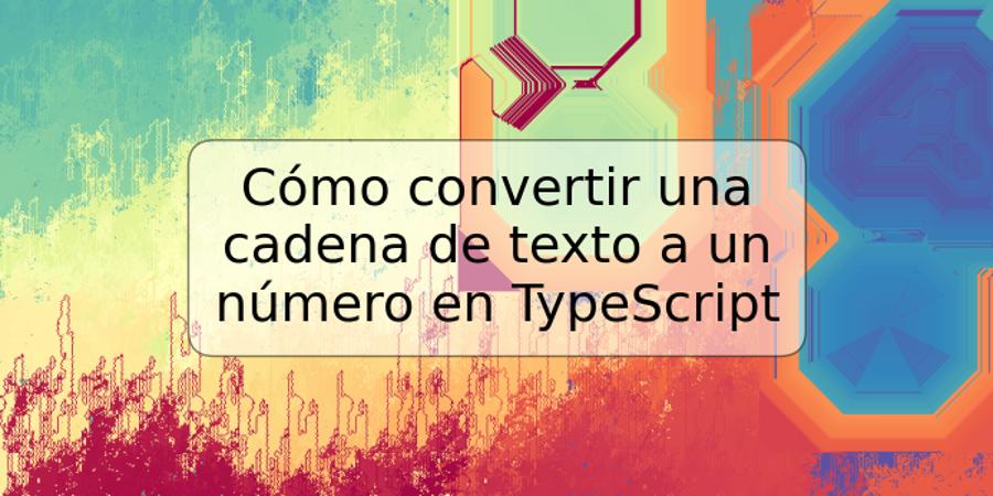 Cómo convertir una cadena de texto a un número en TypeScript