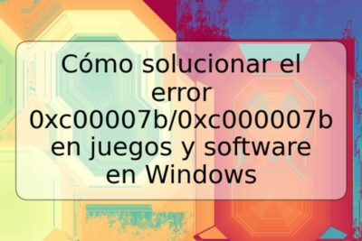 Cómo solucionar el error 0xc00007b/0xc000007b en juegos y software en Windows