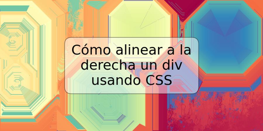 Cómo alinear a la derecha un div usando CSS