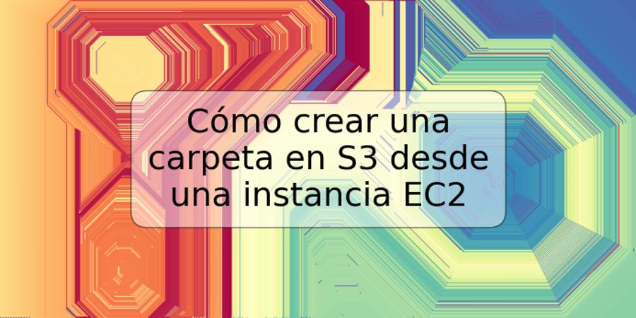 Cómo crear una carpeta en S3 desde una instancia EC2