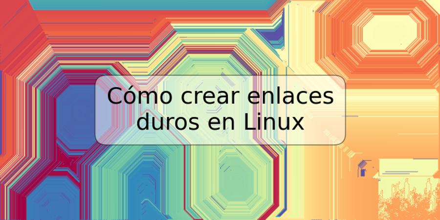 Cómo crear enlaces duros en Linux