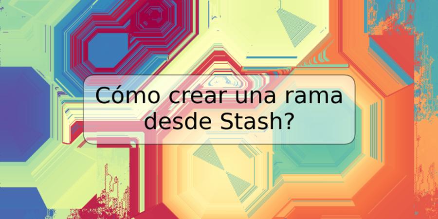 Cómo crear una rama desde Stash?