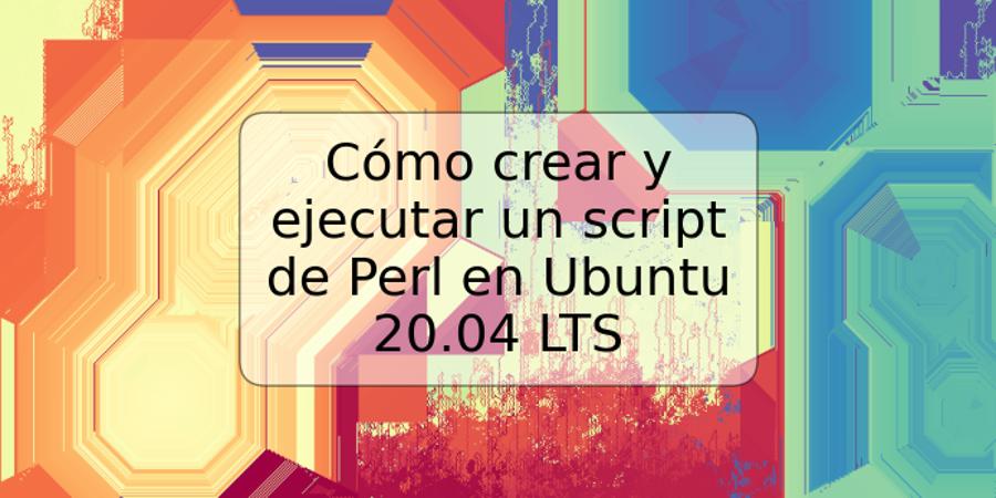 Cómo crear y ejecutar un script de Perl en Ubuntu 20.04 LTS