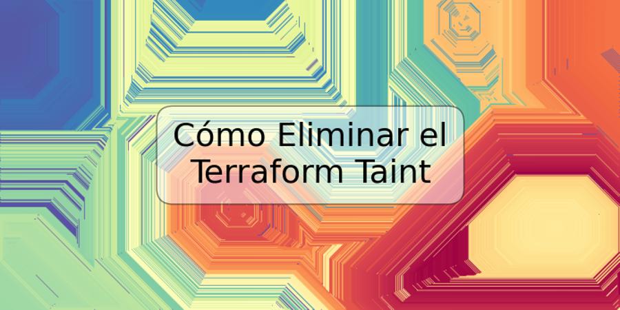 Cómo Eliminar el Terraform Taint