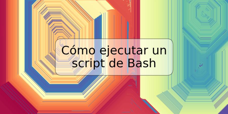 Cómo ejecutar un script de Bash