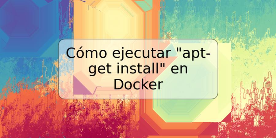 Cómo ejecutar "apt-get install" en Docker