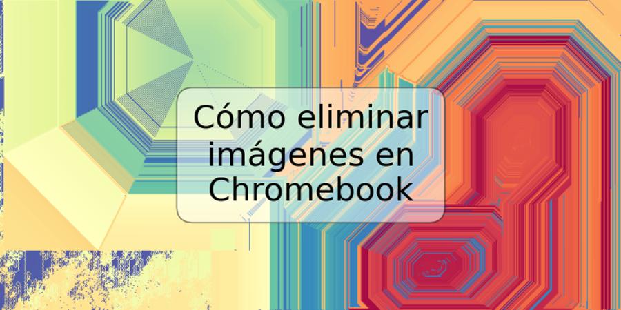 Cómo eliminar imágenes en Chromebook