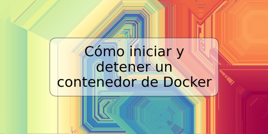 Cómo iniciar y detener un contenedor de Docker