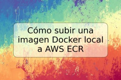 Cómo subir una imagen Docker local a AWS ECR