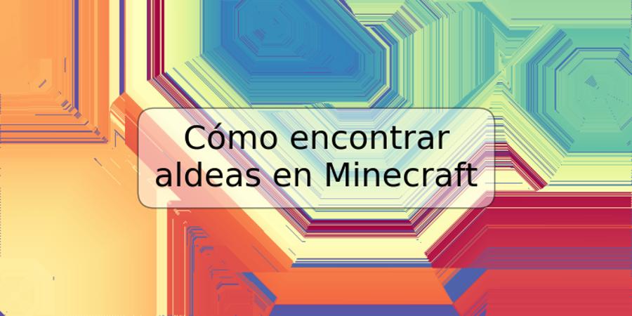 Cómo encontrar aldeas en Minecraft