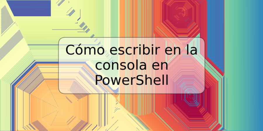 Cómo escribir en la consola en PowerShell