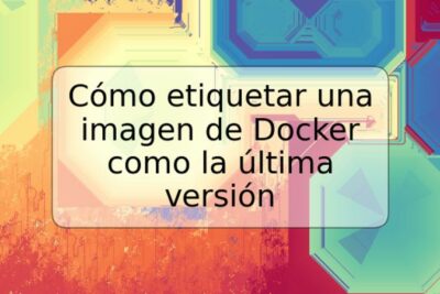 Cómo etiquetar una imagen de Docker como la última versión