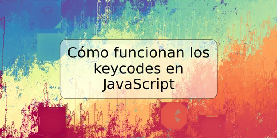 Cómo funcionan los keycodes en JavaScript