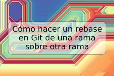 Cómo hacer un rebase en Git de una rama sobre otra rama