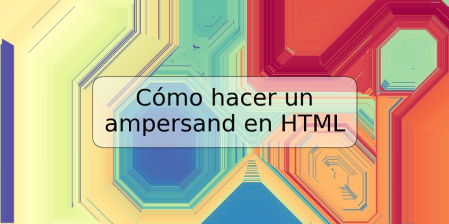 Cómo hacer un ampersand en HTML