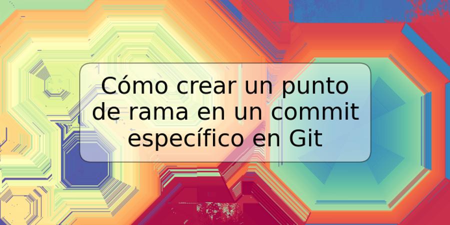 Cómo crear un punto de rama en un commit específico en Git