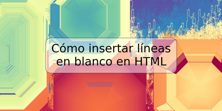 Cómo insertar líneas en blanco en HTML