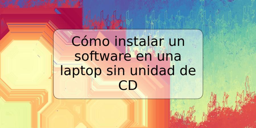 Cómo instalar un software en una laptop sin unidad de CD