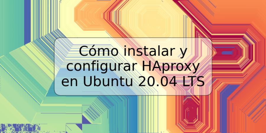 Cómo instalar y configurar HAproxy en Ubuntu 20.04 LTS