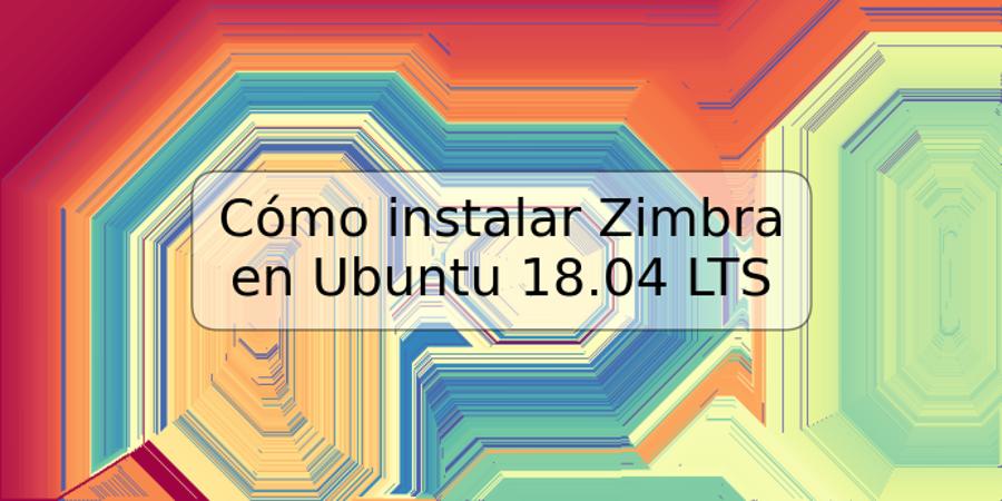 Cómo instalar Zimbra en Ubuntu 18.04 LTS