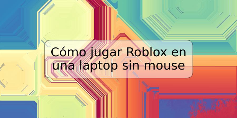 Cómo jugar Roblox en una laptop sin mouse