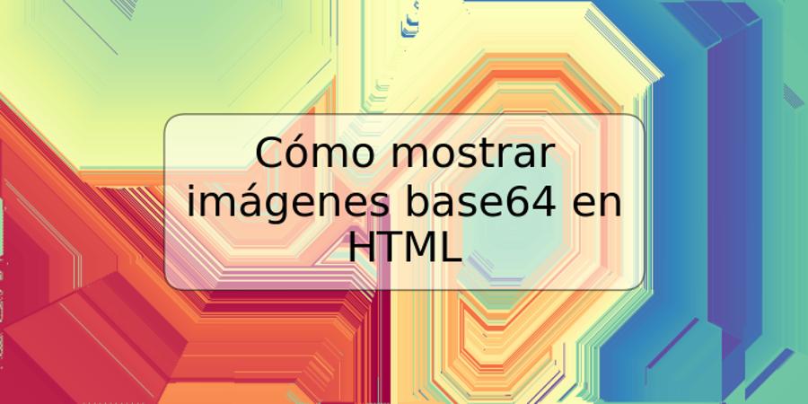 Cómo mostrar imágenes base64 en HTML