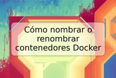 Cómo nombrar o renombrar contenedores Docker