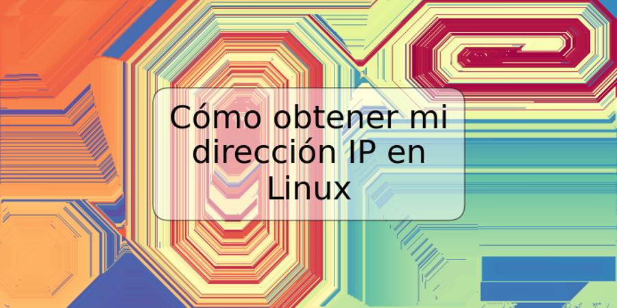 Cómo obtener mi dirección IP en Linux