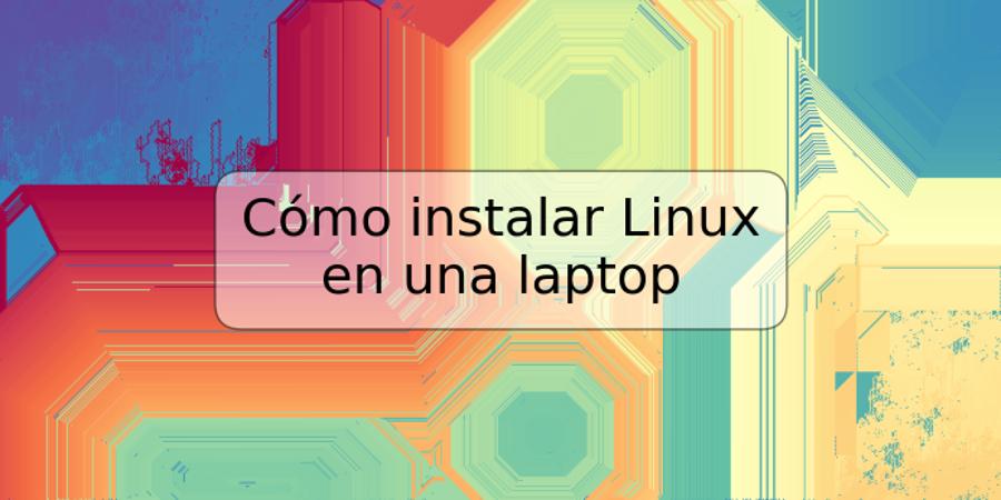 Cómo instalar Linux en una laptop