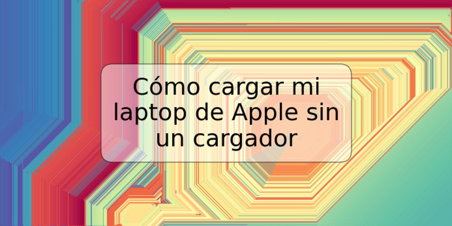 Cómo cargar mi laptop de Apple sin un cargador