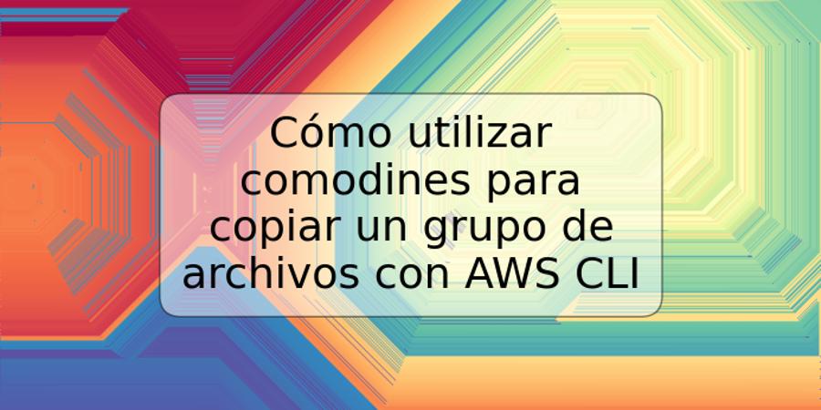 Cómo utilizar comodines para copiar un grupo de archivos con AWS CLI