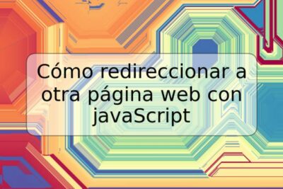 Cómo redireccionar a otra página web con javaScript