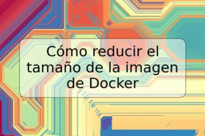 Cómo reducir el tamaño de la imagen de Docker