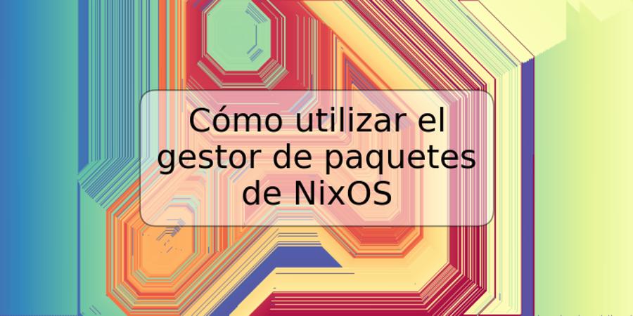 Cómo utilizar el gestor de paquetes de NixOS