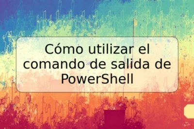 Cómo utilizar el comando de salida de PowerShell