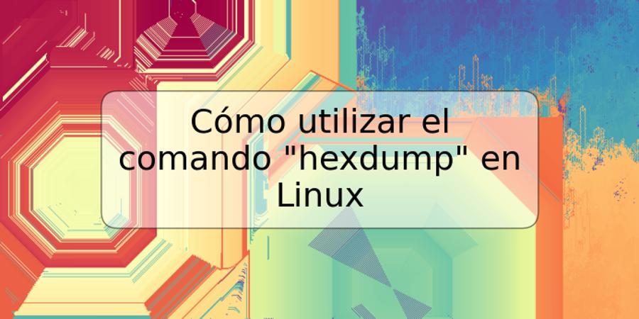 Cómo utilizar el comando "hexdump" en Linux